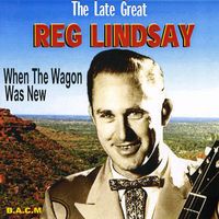 Reg Lindsay - When The Wagon Was New